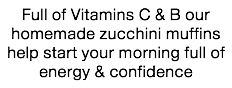 Full of Vitamins C & B our homemade zucchini muffins help start your morning full of energy & confidence