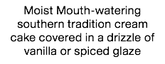Moist Mouth-watering southern tradition cream cake covered in a drizzle of vanilla or spiced glaze
