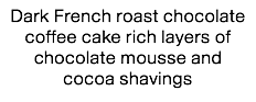 Dark French roast chocolate coffee cake rich layers of chocolate mousse and cocoa shavings